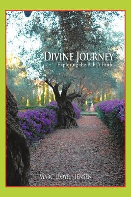 Divine Journey: Exploring the Bahá'í Faith by Hensen, Marc Lloyd
