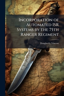 Incorporation of Automated ISR Systems by the 75th Ranger Regiment by Vincent, Douglas G.