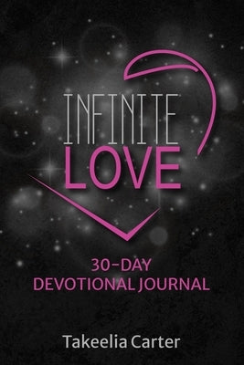 Infinite Love: 30-Day Devotional Journal by Carter, Takeelia