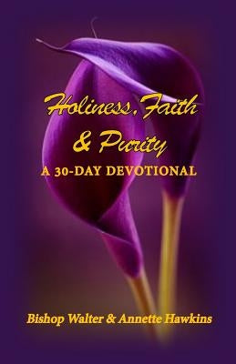 Holiness, Faith & Purity: A 30-Day Devotional by Hawkins, Bishop Walter
