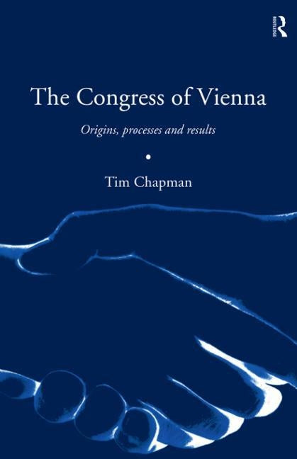 The Congress of Vienna: Origins, Processes and Results by Chapman, Tim