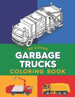 The ultimate garbage trucks coloring book: Great gift for garbage trucks lovers - Highly detailed models by Lovers, The Vehicles
