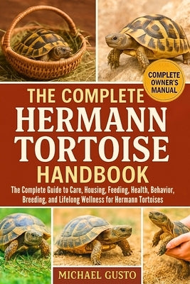 The Complete Hermann Tortoise Handbook: The Complete Guide to Care, Housing, Feeding, Health, Behavior, Breeding, and Lifelong Wellness for Hermann To by Gusto, Michael