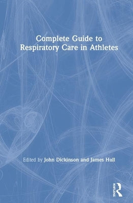 Complete Guide to Respiratory Care in Athletes by Dickinson, John