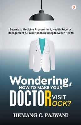 Wondering How To Make Your Doctor Visit Rocks? by Pajwani C., Hemang