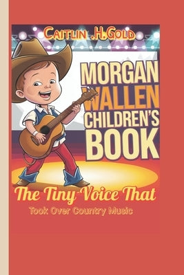 Morgan Wallen Children's Book: The Tiny Voice That Took Over Country Music by H. Gold, Caitlin