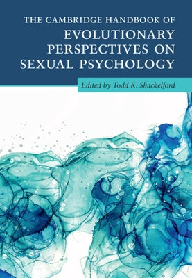 The Cambridge Handbook of Evolutionary Perspectives on Sexual Psychology 4 Volume Hardback Set by Shackelford, Todd K.