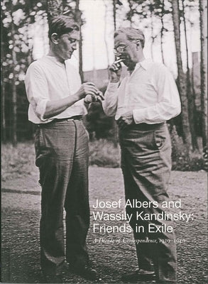 Josef Albers and Wassily Kandinsky: Friends in Exile: A Decade of Correspondence, 1929-1940 by Boissel, Jessica