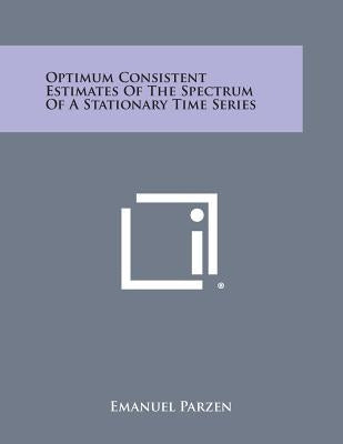 Optimum Consistent Estimates of the Spectrum of a Stationary Time Series by Parzen, Emanuel