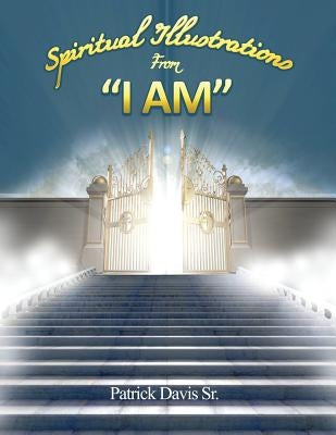 Spiritual Illustrations From "I Am" by Davis, Patrick, Sr.