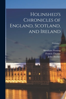 Holinshed's Chronicles of England, Scotland, and Ireland; Volume 1 by Holinshed, Raphael