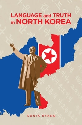 Language and Truth in North Korea by Ryang, Sonia