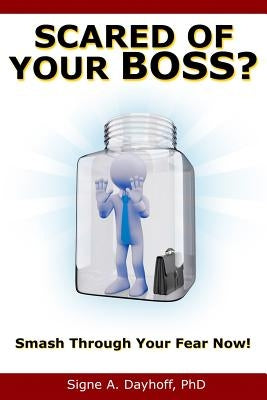 Scared of Your Boss?: Smash Through Your Fear Now! by Dayhoff, Signe