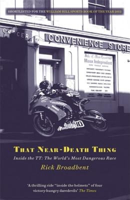 That Near Death Thing: Inside the Most Dangerous Race in the World by Broadbent, Rick