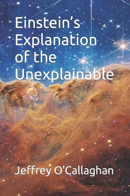 Einstein's explanation of the unexplainable by O'Callaghan, Jeffrey