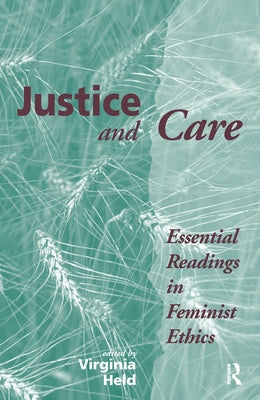 Justice And Care: Essential Readings In Feminist Ethics by Held, Virginia