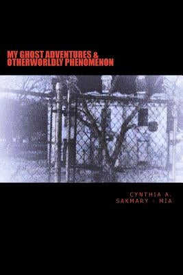 My Ghost Adventures & Otherworldly Phenomenon: My Ghost Adventures & Otherworldly Phenomenon: Paranormal Activity, Hauntings, & Multidimensional Entit by Sakmary, Cynthia a.