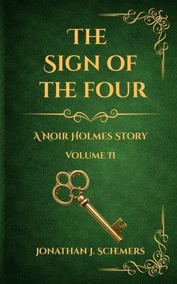 The Sign of the Four: A Noir Holmes Story Volume 2 by Schemers, Jonathan James