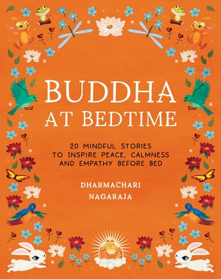 Buddha at Bedtime: 20 Mindful Stories to Inspire Peace, Calmness, and Empathy Before Bed by Nagaraja, Dharmachari