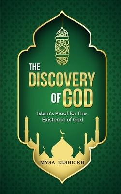 The Discovery of God: Islam's Proof for the Existence of God by Elsheikh, Mysa