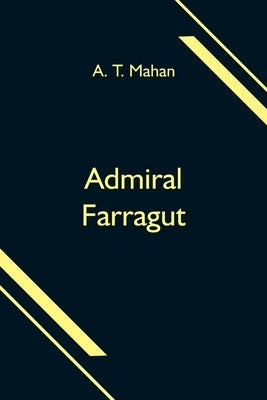 Admiral Farragut by T. Mahan, A.