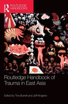 Routledge Handbook of Trauma in East Asia by Burrett, Tina