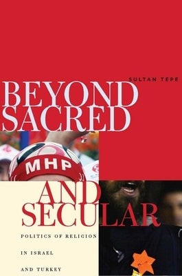 Beyond Sacred and Secular: Politics of Religion in Israel and Turkey by Tepe, Sultan