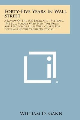Forty-Five Years in Wall Street: A Review of the 1937 Panic and 1942 Panic, 1946 Bull Market with New Time Rules and Percentage Rules with Charts for by Gann, William D.