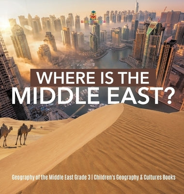 Where Is the Middle East? Geography of the Middle East Grade 3 Children's Geography & Cultures Books by Baby Professor