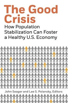 The Good Crisis: How Population Stabilization Can Foster a Healthy U.S. Economy by Seager, John