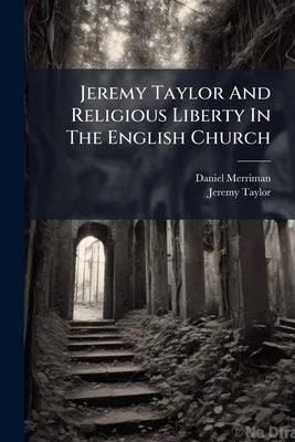 Jeremy Taylor And Religious Liberty In The English Church by Merriman, Daniel