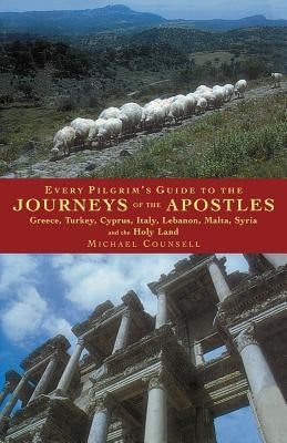 Every Pilgrim's Guide to the Journeys of the Apostles: Greece, Turkey, Italy, Lebanon, Malta, Syria and the Holy Land by Counsell, Michael