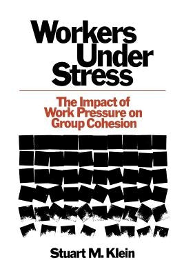 Workers Under Stress: The Impact of Work Pressure on Group Cohesion by Klein, Stuart M.