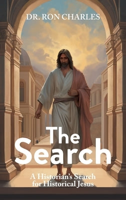 The Search: A Historian's Search for Historical Jesus by Charles, Ron