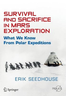 Survival and Sacrifice in Mars Exploration: What We Know from Polar Expeditions by Seedhouse, Erik
