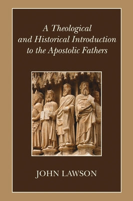 A Theological and Historical Introduction to the Apostolic Fathers by Lawson, John