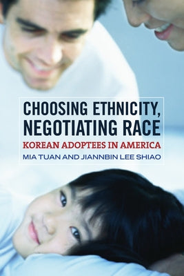 Choosing Ethnicity, Negotiating Race: Korean Adoptees in America by Tuan, Mia