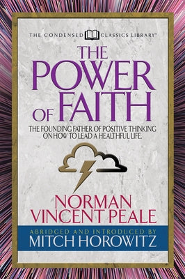 The Power of Faith (Condensed Classics): The Founding Father of Positive Thinking on How to Lead a Healthful Life by Peal, Norman Vincent