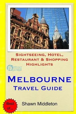 Melbourne Travel Guide: Sightseeing, Hotel, Restaurant & Shopping Highlights by Middleton, Shawn