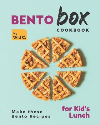 Bento Box Cookbook: Make these Bento Recipes for Kid's Lunch by C, Will
