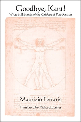 Goodbye, Kant!: What Still Stands of the Critique of Pure Reason by Ferraris, Maurizio