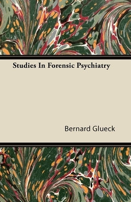 Studies In Forensic Psychiatry by Glueck, Bernard