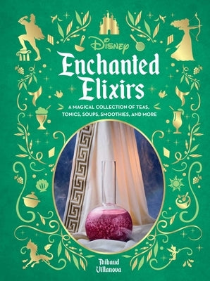 Disney Enchanted Elixirs: A Magical Collection of Teas, Tonics, Soups, Smoothies, and More by Villanova, Thibaud