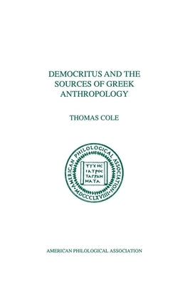 Democritus and the Sources of Greek Anthropology by Cole, Thomas