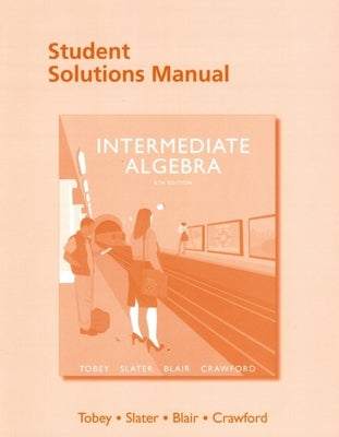 Student Solutions Manual for Intermediate Algebra by Tobey, John, Jr.