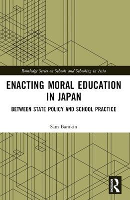 Enacting Moral Education in Japan: Between State Policy and School Practice by Bamkin, Sam