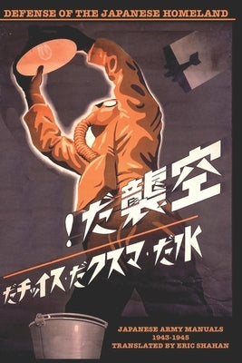 Defense of the Japanese Homeland: Japanese Army Manuals 1943 1945 by Shahan, Eric