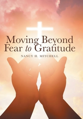 Moving Beyond Fear to Gratitude by Mitchell, Nancy H.