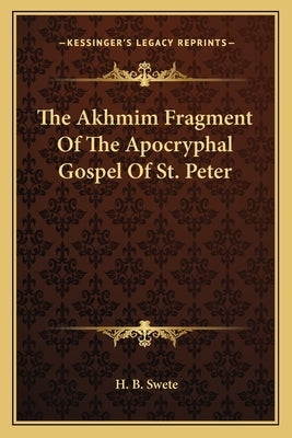 The Akhmim Fragment Of The Apocryphal Gospel Of St. Peter by Swete, H. B.