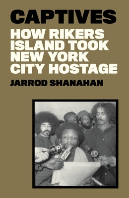 Captives: How Rikers Island Took New York City Hostage by Shanahan, Jarrod
